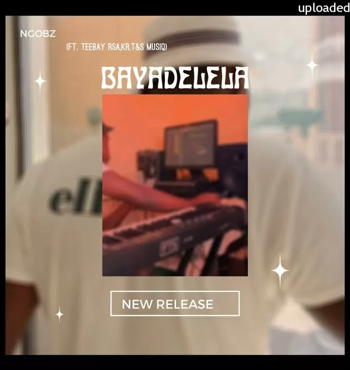 Ngobz – ‎Bayadelela ft. Teebay Rsa, Kr & T &S Musiq