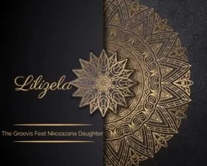 The Groovist – Lilizela ft. Nkosazana Daughter