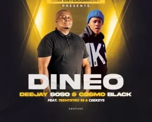 Deejay Soso & Cosmo Black – Dineo ft. TeeMystro & CeeKeys