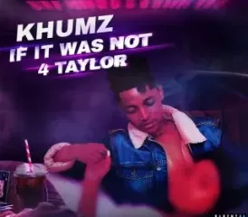 Khumz – If It Was Not 4 Taylor EP