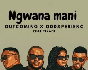 OutComing & OddXperienc – Ngwana Mani ft. Tiyani