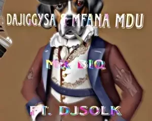 DaJiggySA, Mfana Mdu & DJ SOL K – Mr Biq