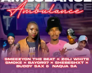 SmeezyOn The Beat – Ambulance Ft. Zoli White Smoke, Bayor97, Shebeshxt, Buddy Sax & Naqua SA