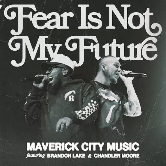 Maverick City Music - Fear is Not My Future (Radio Version) Ft. Chandler Moore & Brandon Lake