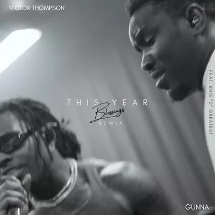 Victor Thompson – THIS YEAR (Blessings) [Remix] Ft Gunna & Ehis 'D' Greatest